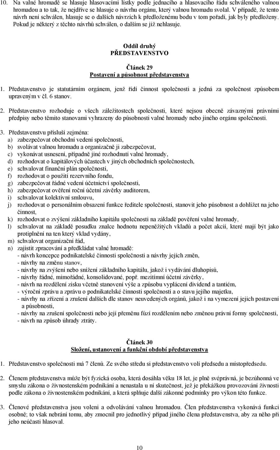Oddíl druhý PŘEDSTAVENSTVO Článek 29 Postavení a působnost představenstva 1. Představenstvo je statutárním orgánem, jenž řídí činnost společnosti a jedná za společnost způsobem upraveným v čl.