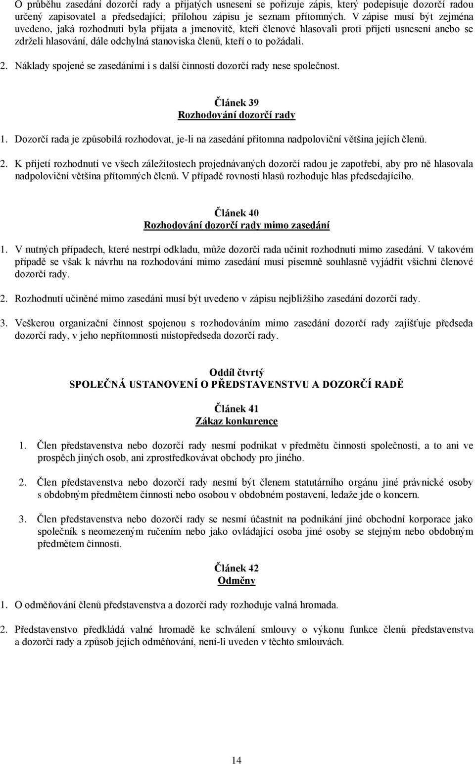 požádali. 2. Náklady spojené se zasedáními i s další činností dozorčí rady nese společnost. Článek 39 Rozhodování dozorčí rady 1.
