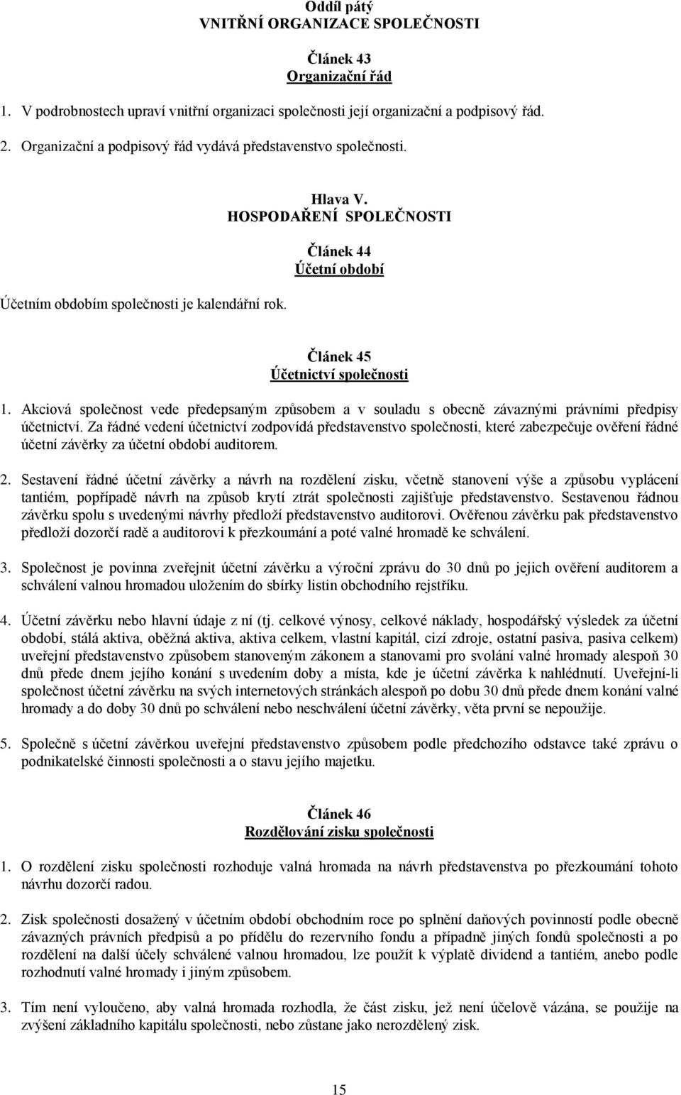 HOSPODAŘENÍ SPOLEČNOSTI Článek 44 Účetní období Článek 45 Účetnictví společnosti 1. Akciová společnost vede předepsaným způsobem a v souladu s obecně závaznými právními předpisy účetnictví.