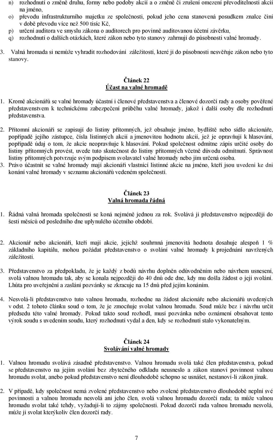 tyto stanovy zahrnují do působnosti valné hromady. 3. Valná hromada si nemůže vyhradit rozhodování záležitostí, které jí do působnosti nesvěřuje zákon nebo tyto stanovy.