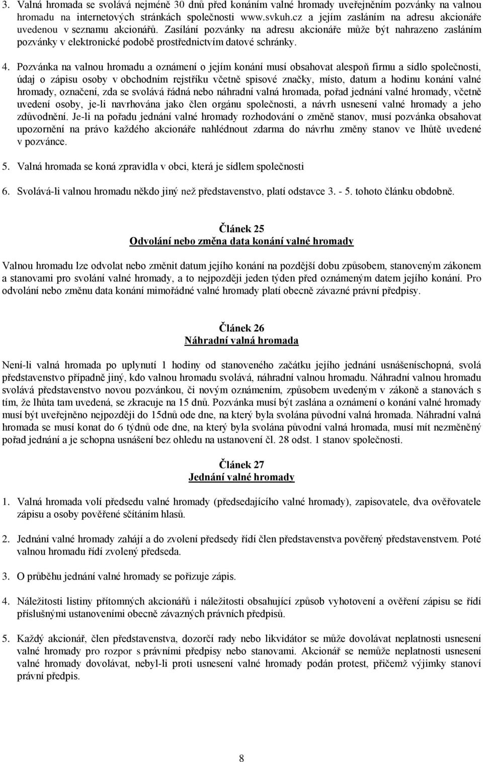 4. Pozvánka na valnou hromadu a oznámení o jejím konání musí obsahovat alespoň firmu a sídlo společnosti, údaj o zápisu osoby v obchodním rejstříku včetně spisové značky, místo, datum a hodinu konání