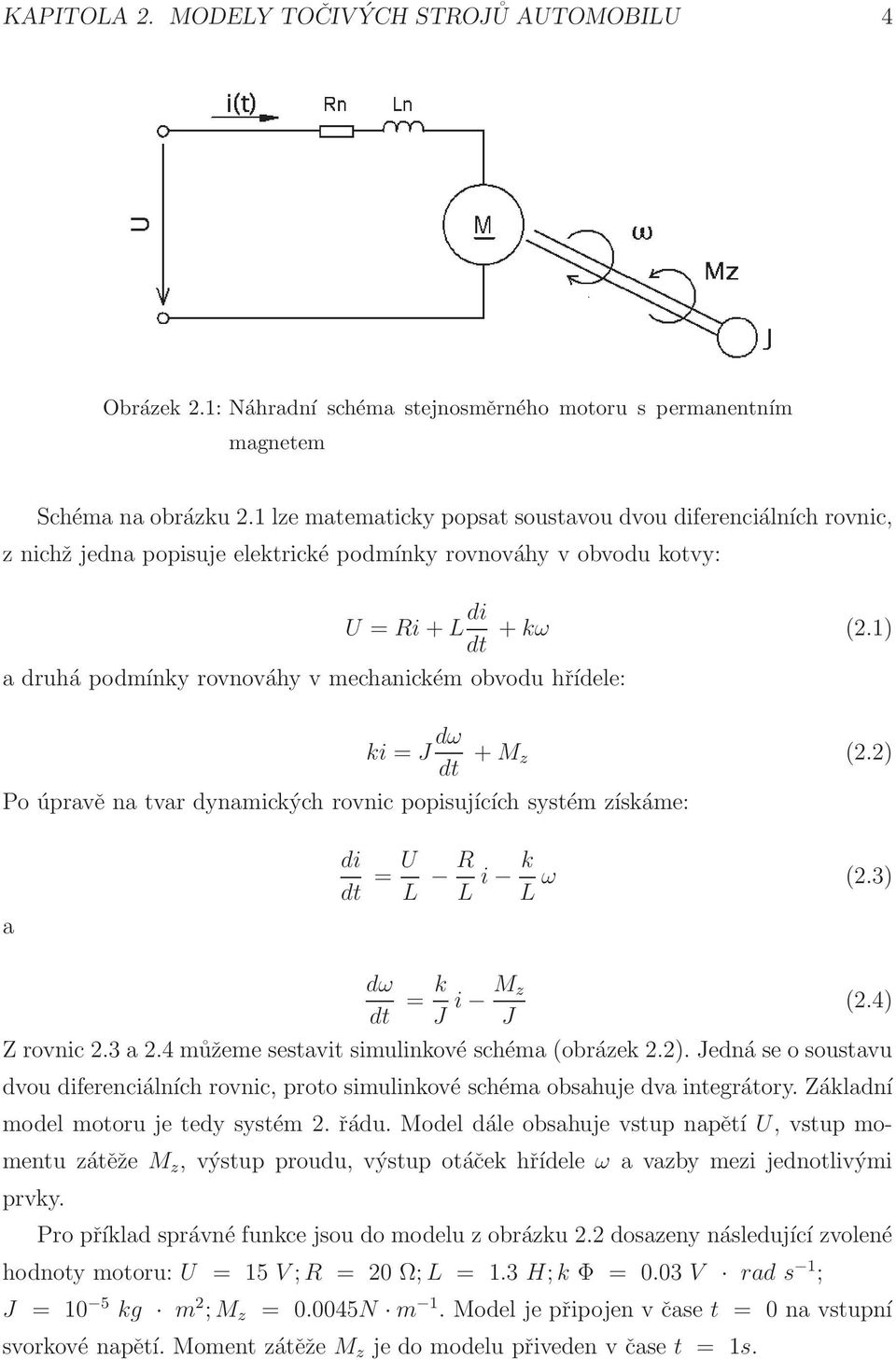 1) dt a druhá podmínky rovnováhy v mechanickém obvodu hřídele: ki = J dω dt + M z (2.2) Po úpravě na tvar dynamických rovnic popisujících systém získáme: a di dt = U L R L i k L ω (2.