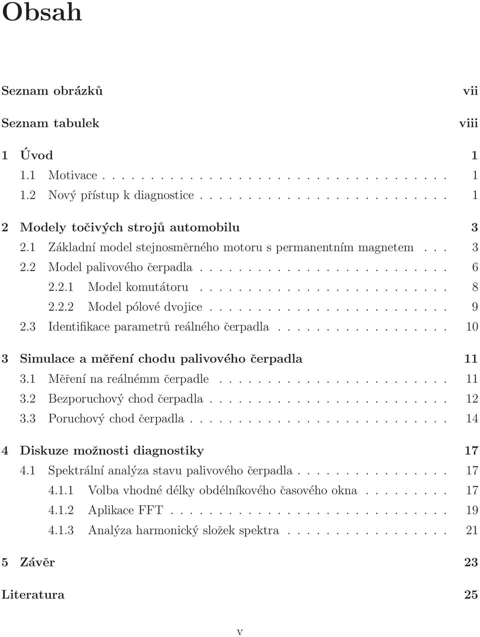 ........................ 9 2.3 Identifikace parametrůreálného čerpadla.................. 10 3 Simulace aměření chodu palivového čerpadla 11 3.1 Měřenínareálnémm čerpadle........................ 11 3.2 Bezporuchový chodčerpadla.