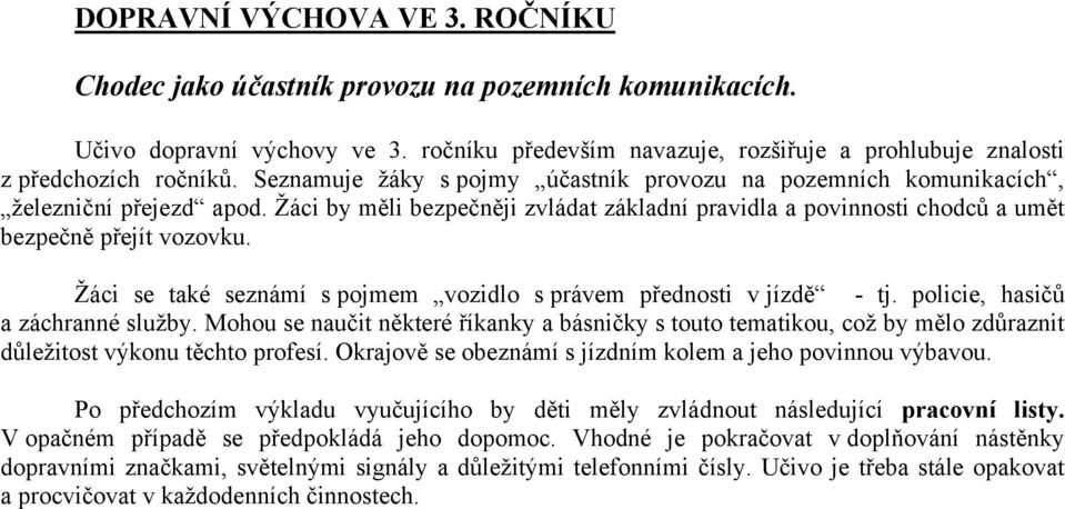 Žáci se také seznámí s pojmem vozidlo s právem přednosti v jízdě - tj. policie, hasičů a záchranné služby.