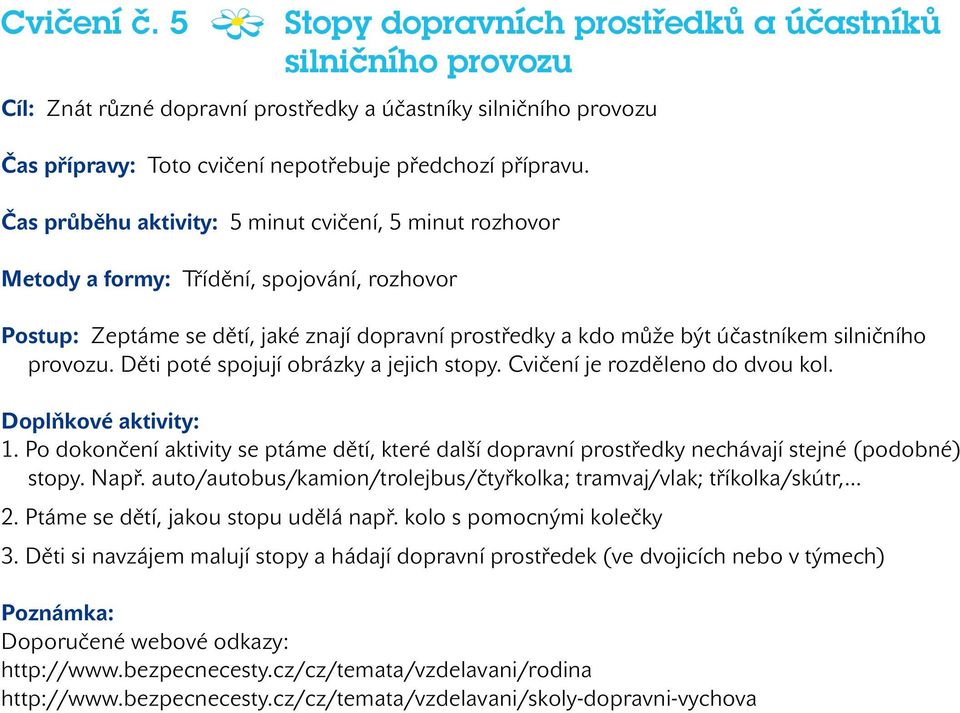 provozu. Děti poté spojují obrázky a jejich stopy. Cvičení je rozděleno do dvou kol. Doplňkové aktivity: 1.