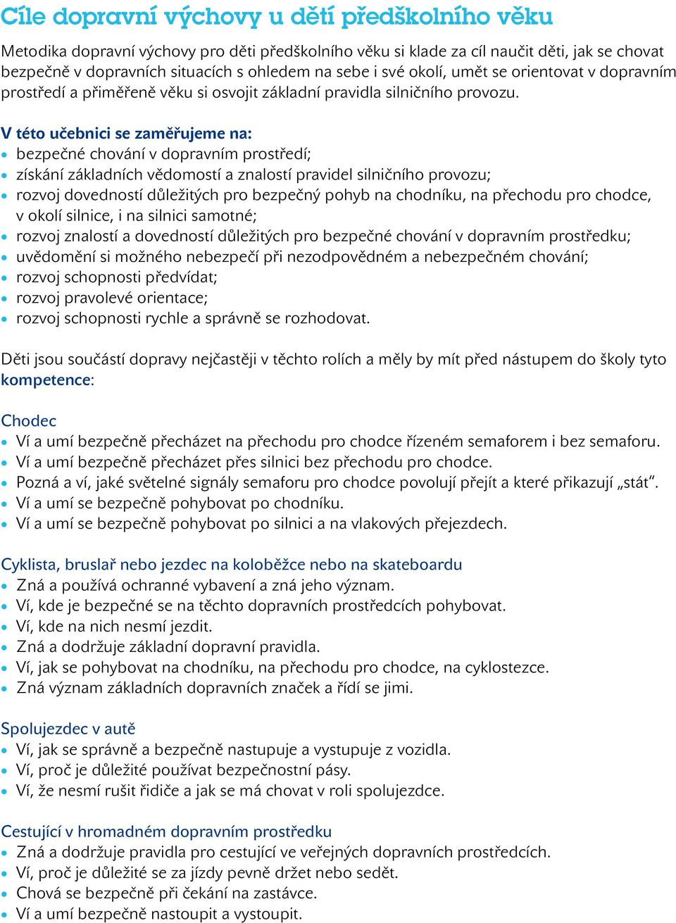 V této učebnici se zaměřujeme na: bezpečné chování v dopravním prostředí; získání základních vědomostí a znalostí pravidel silničního provozu; rozvoj dovedností důležitých pro bezpečný pohyb na