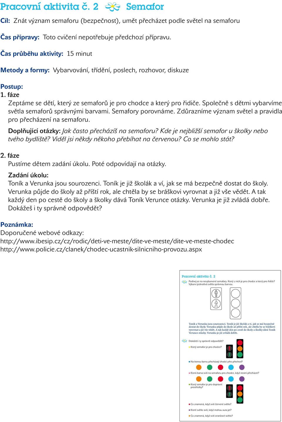 Společně s dětmi vybarvíme světla semaforů správnými barvami. Semafory porovnáme. Zdůrazníme význam světel a pravidla pro přecházení na semaforu. Doplňující otázky: Jak často přecházíš na semaforu?