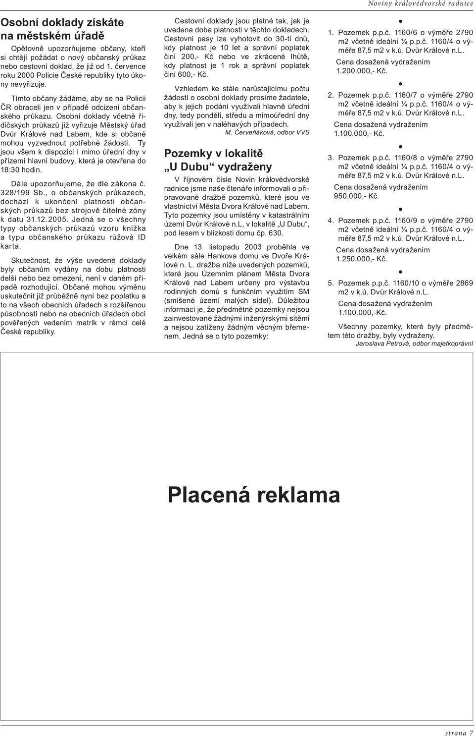 Osobní doklady včetně řidičských průkazů již vyřizuje Městský úřad Dvůr Králové nad Labem, kde si občané mohou vyzvednout potřebné žádosti.