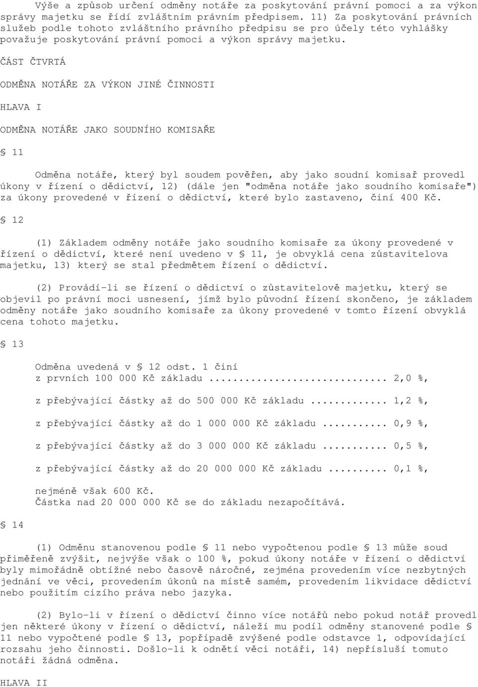 ČÁST ČTVRTÁ ODMĚNA NOTÁŘE ZA VÝKON JINÉ ČINNOSTI HLAVA I ODMĚNA NOTÁŘE JAKO SOUDNÍHO KOMISAŘE 11 Odměna notáře, který byl soudem pověřen, aby jako soudní komisař provedl úkony v řízení o dědictví,