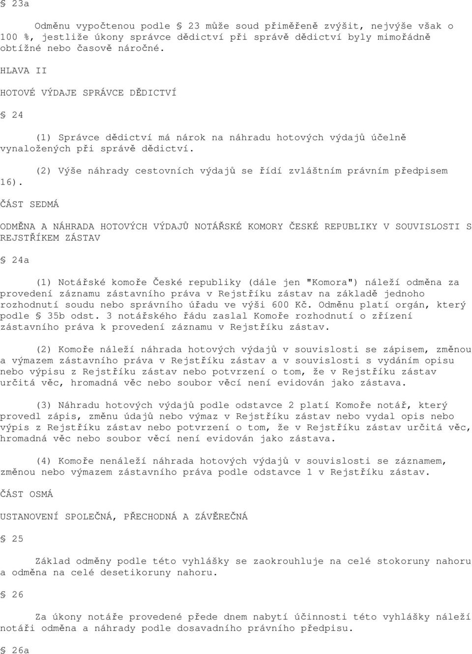 (2) Výše náhrady cestovních výdajů se řídí zvláštním právním předpisem ČÁST SEDMÁ ODMĚNA A NÁHRADA HOTOVÝCH VÝDAJŮ NOTÁŘSKÉ KOMORY ČESKÉ REPUBLIKY V SOUVISLOSTI S REJSTŘÍKEM ZÁSTAV 24a (1) Notářské