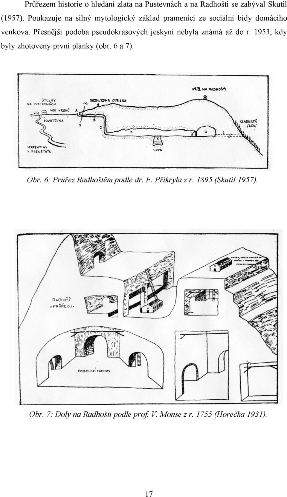 Přesnější podoba pseudokrasových jeskyní nebyla známá až do r. 1953, kdy byly zhotoveny první plánky (obr.