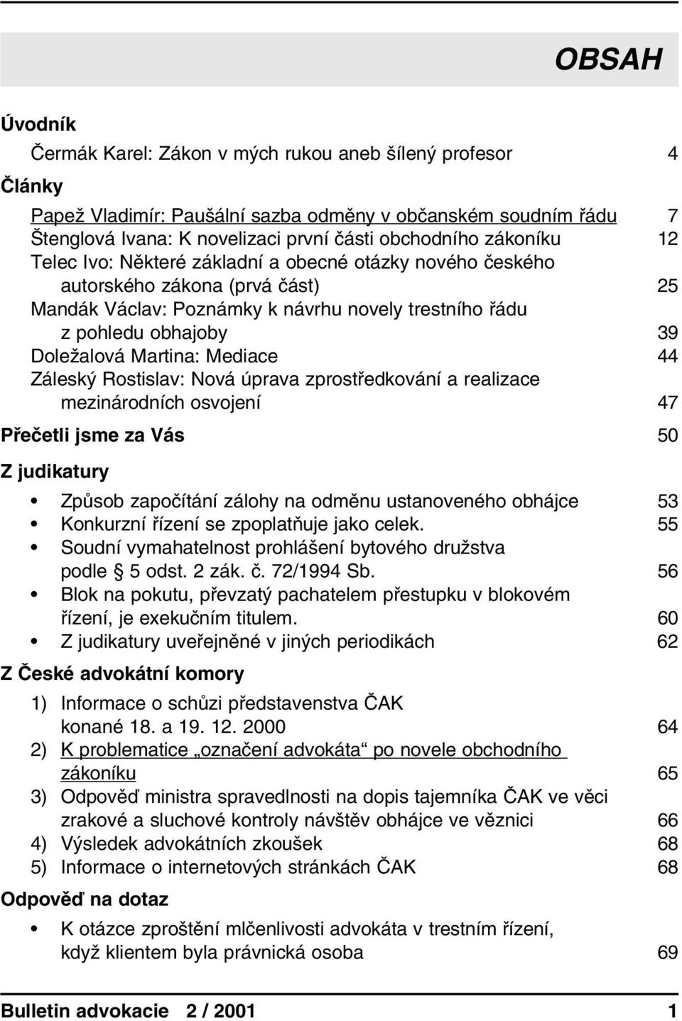 Mediace 44 Záleský Rostislav: Nová úprava zprostředkování a realizace mezinárodních osvojení 47 Přečetli jsme za Vás 50 Z judikatury Způsob započítání zálohy na odměnu ustanoveného obhájce 53