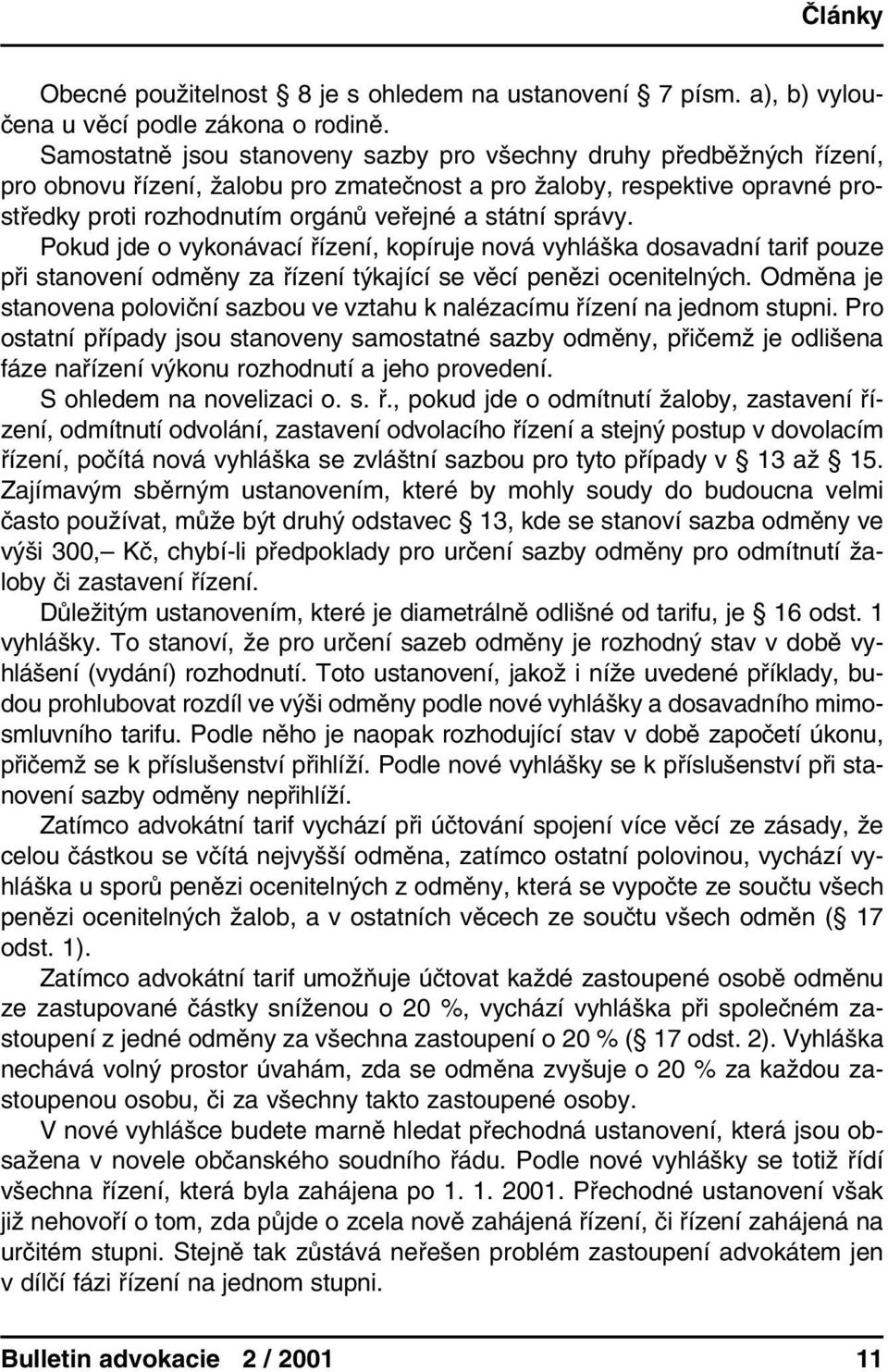 správy. Pokud jde o vykonávací řízení, kopíruje nová vyhláška dosavadní tarif pouze při stanovení odměny za řízení týkající se věcí penězi ocenitelných.