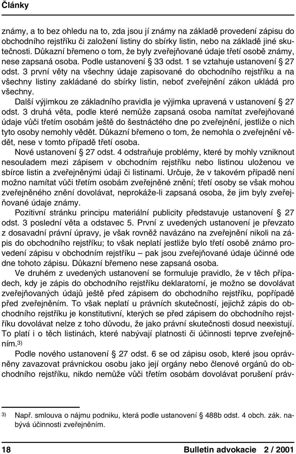 3 první věty na všechny údaje zapisované do obchodního rejstříku a na všechny listiny zakládané do sbírky listin, neboť zveřejnění zákon ukládá pro všechny.