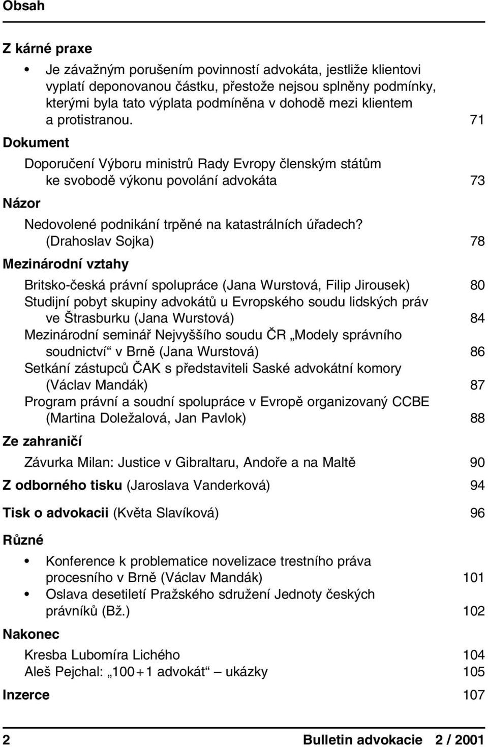 (Drahoslav Sojka) 78 Mezinárodní vztahy Britsko-česká právní spolupráce (Jana Wurstová, Filip Jirousek) 80 Studijní pobyt skupiny advokátů u Evropského soudu lidských práv ve Štrasburku (Jana