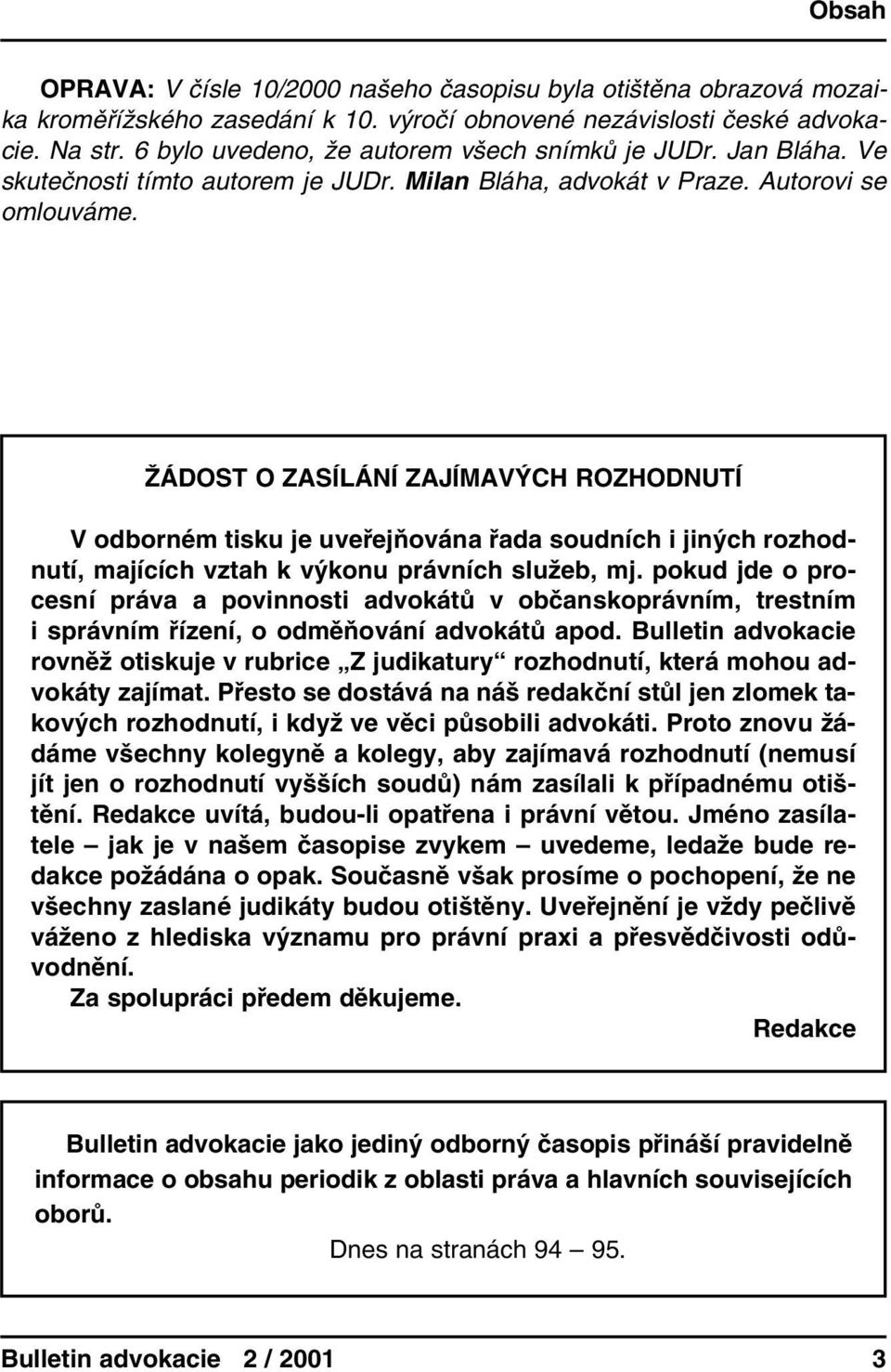 ŽÁDOST O ZASÍLÁNÍ ZAJÍMAVÝCH ROZHODNUTÍ V odborném tisku je uveřejňována řada soudních i jiných rozhodnutí, majících vztah k výkonu právních služeb, mj.