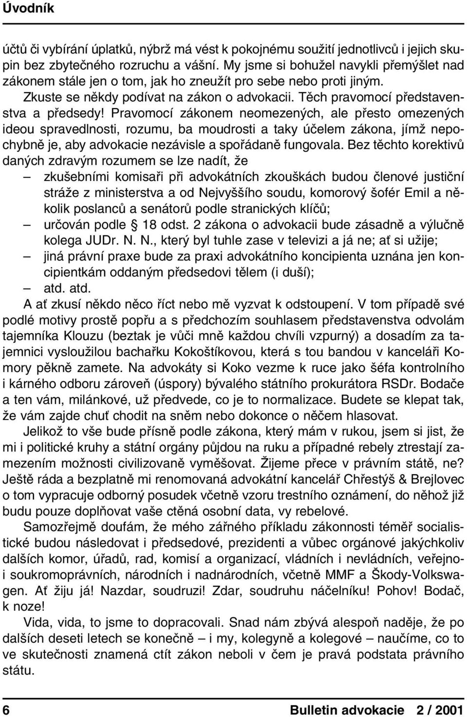 Pravomocí zákonem neomezených, ale přesto omezených ideou spravedlnosti, rozumu, ba moudrosti a taky účelem zákona, jímž nepochybně je, aby advokacie nezávisle a spořádaně fungovala.