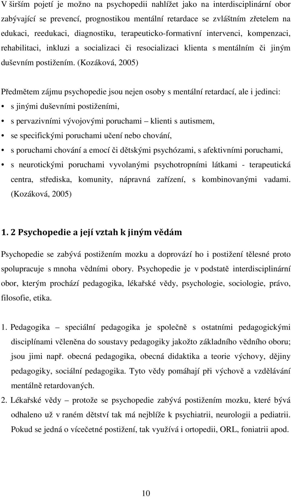 (Kozáková, 2005) Předmětem zájmu psychopedie jsou nejen osoby s mentální retardací, ale i jedinci: s jinými duševními postiženími, s pervazivními vývojovými poruchami klienti s autismem, se