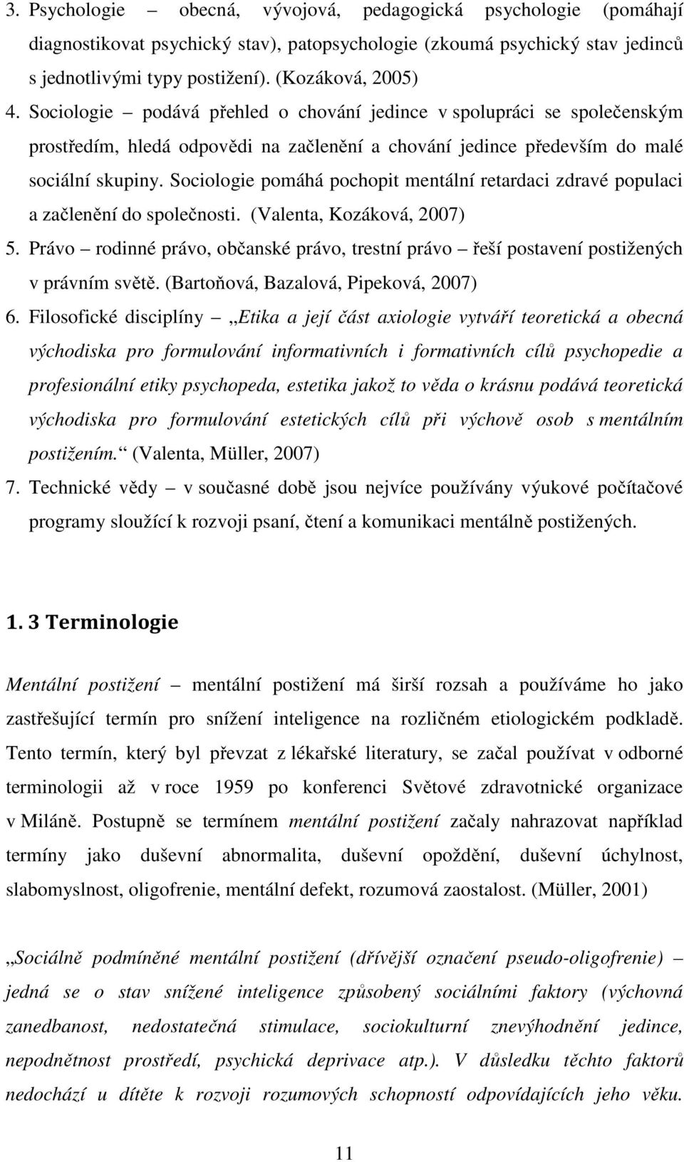 Sociologie pomáhá pochopit mentální retardaci zdravé populaci a začlenění do společnosti. (Valenta, Kozáková, 2007) 5.