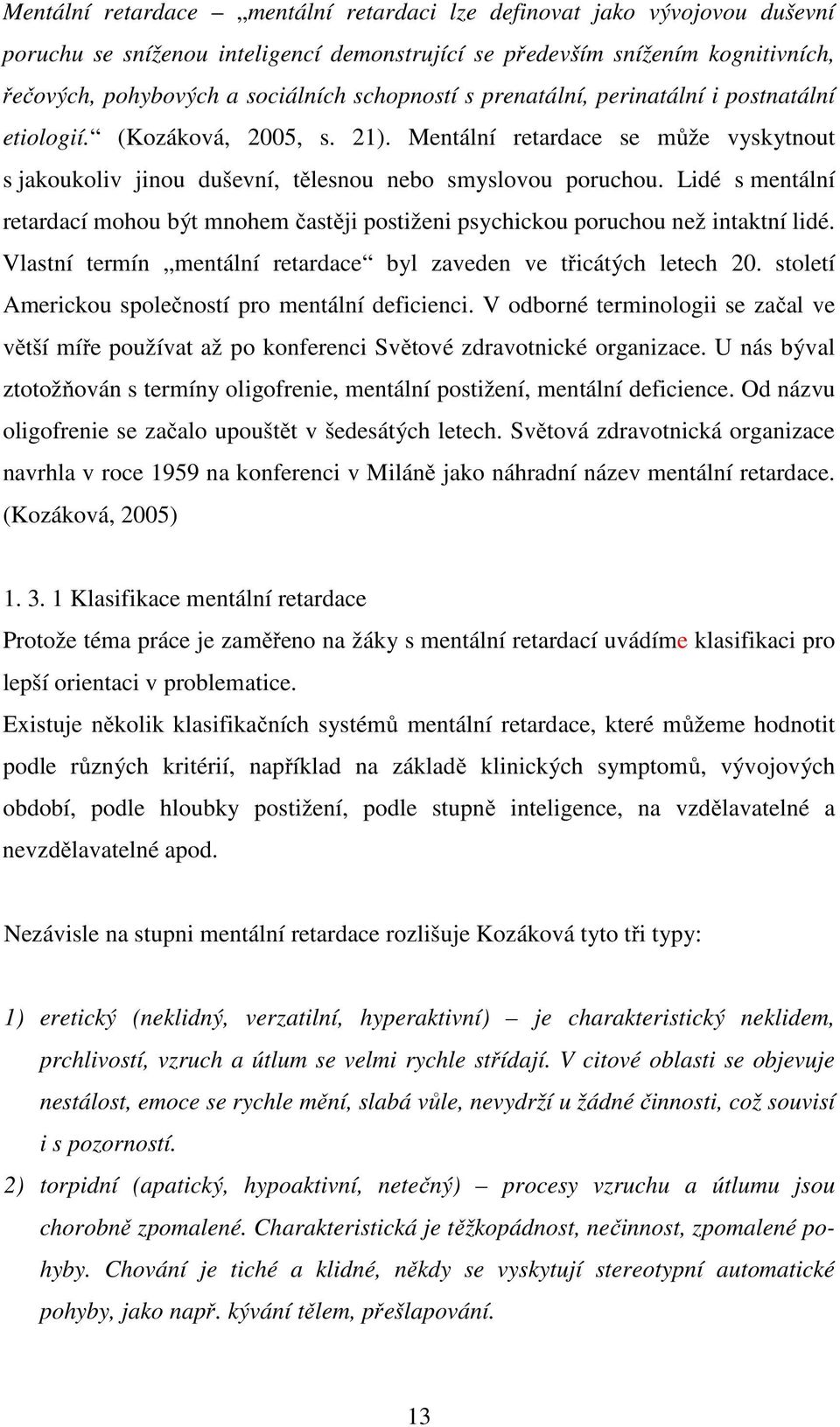 Lidé s mentální retardací mohou být mnohem častěji postiženi psychickou poruchou než intaktní lidé. Vlastní termín mentální retardace byl zaveden ve třicátých letech 20.