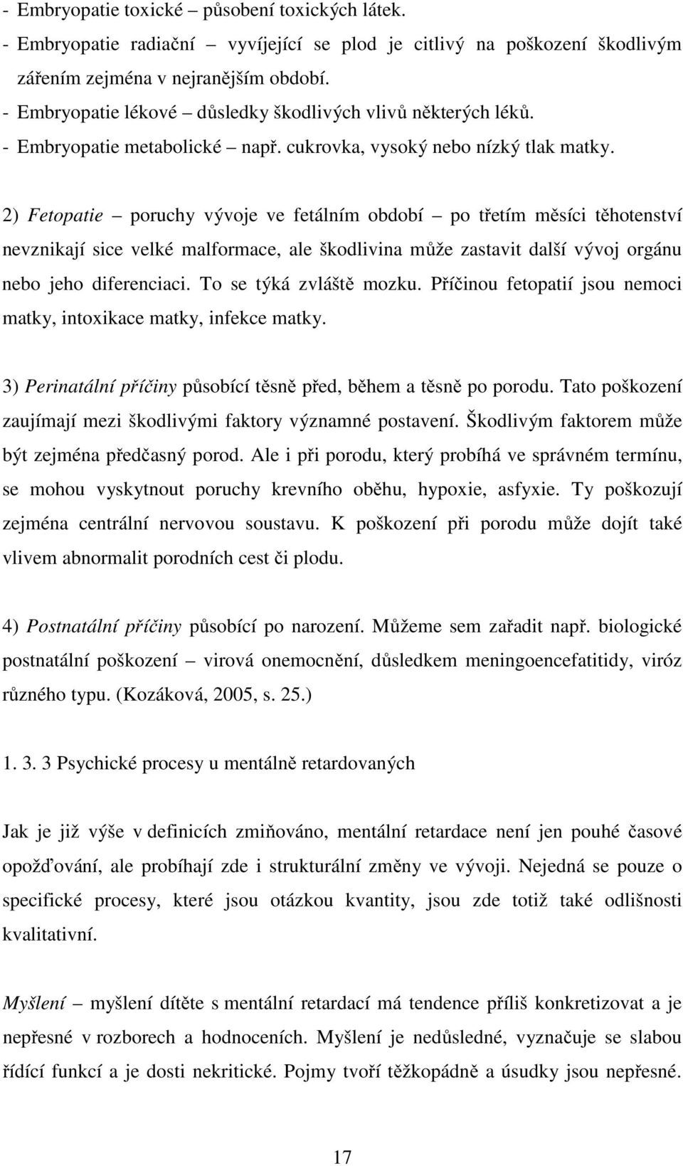 2) Fetopatie poruchy vývoje ve fetálním období po třetím měsíci těhotenství nevznikají sice velké malformace, ale škodlivina může zastavit další vývoj orgánu nebo jeho diferenciaci.