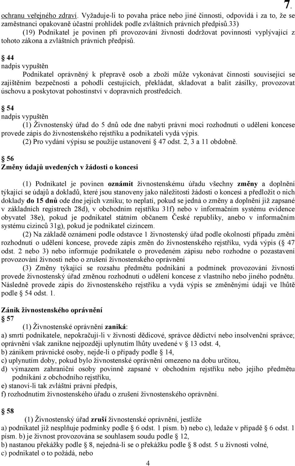 44 nadpis vypuštěn Podnikatel oprávněný k přepravě osob a zboží může vykonávat činnosti související se zajištěním bezpečnosti a pohodlí cestujících, překládat, skladovat a balit zásilky, provozovat