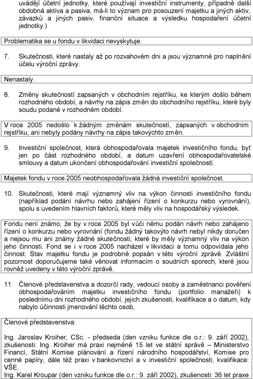 Nenastaly. 8. Změny skutečností zapsaných v obchodním rejstříku, ke kterým došlo během rozhodného období, a návrhy na zápis změn do obchodního rejstříku, které byly soudu podané v rozhodném období.