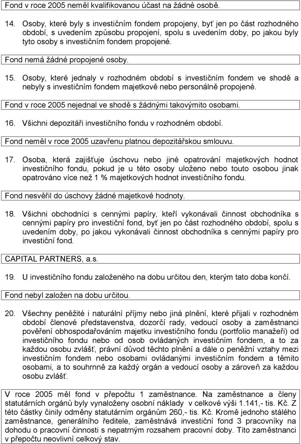 Fond nemá žádné propojené osoby. 15. Osoby, které jednaly v rozhodném období s investičním fondem ve shodě a nebyly s investičním fondem majetkově nebo personálně propojené.