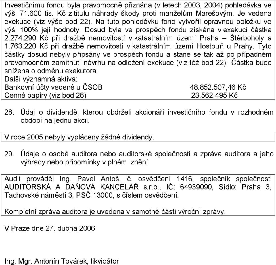 290 Kč při dražbě nemovitostí v katastrálním území Praha Štěrboholy a 1.763.220 Kč při dražbě nemovitostí v katastrálním území Hostouň u Prahy.