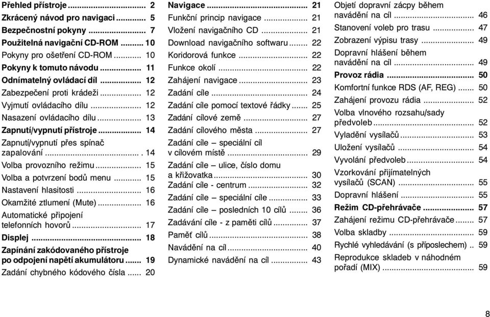 .. 15 Volba a potvrzení bodů menu... 15 Nastavení hlasitosti... 16 Okamžité ztlumení (Mute)... 16 Automatické připojení telefonních hovorů... 17 Displej.