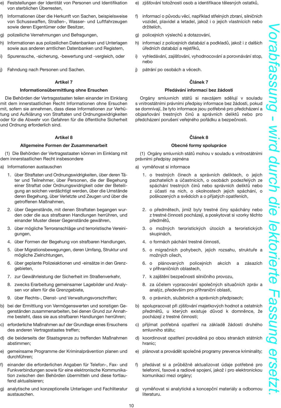 Datenbanken und Registern, i) Spurensuche, -sicherung, -bewertung und -vergleich, oder j) Fahndung nach Personen und Sachen.