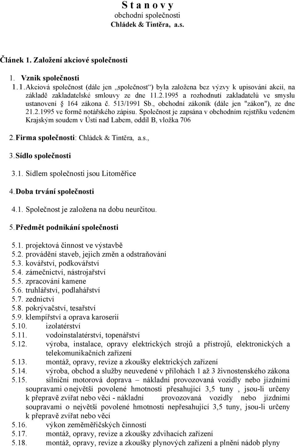 Společnost je zapsána v obchodním rejstříku vedeném Krajským soudem v Ústí nad Labem, oddíl B, vložka 706 2. Firma společnosti: Chládek & Tintěra, a.s., 3. Sídlo společnosti 3.1.