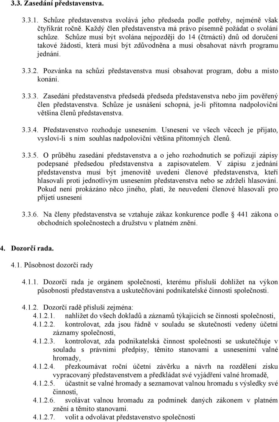 Pozvánka na schůzi představenstva musí obsahovat program, dobu a místo konání. 3.3.3. Zasedání představenstva předsedá předseda představenstva nebo jím pověřený člen představenstva.