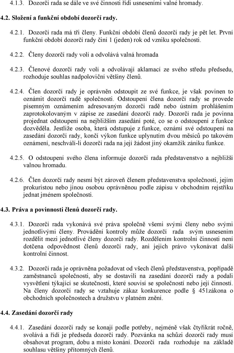 Členové dozorčí rady volí a odvolávají aklamací ze svého středu předsedu, rozhoduje souhlas nadpoloviční většiny členů. 4.