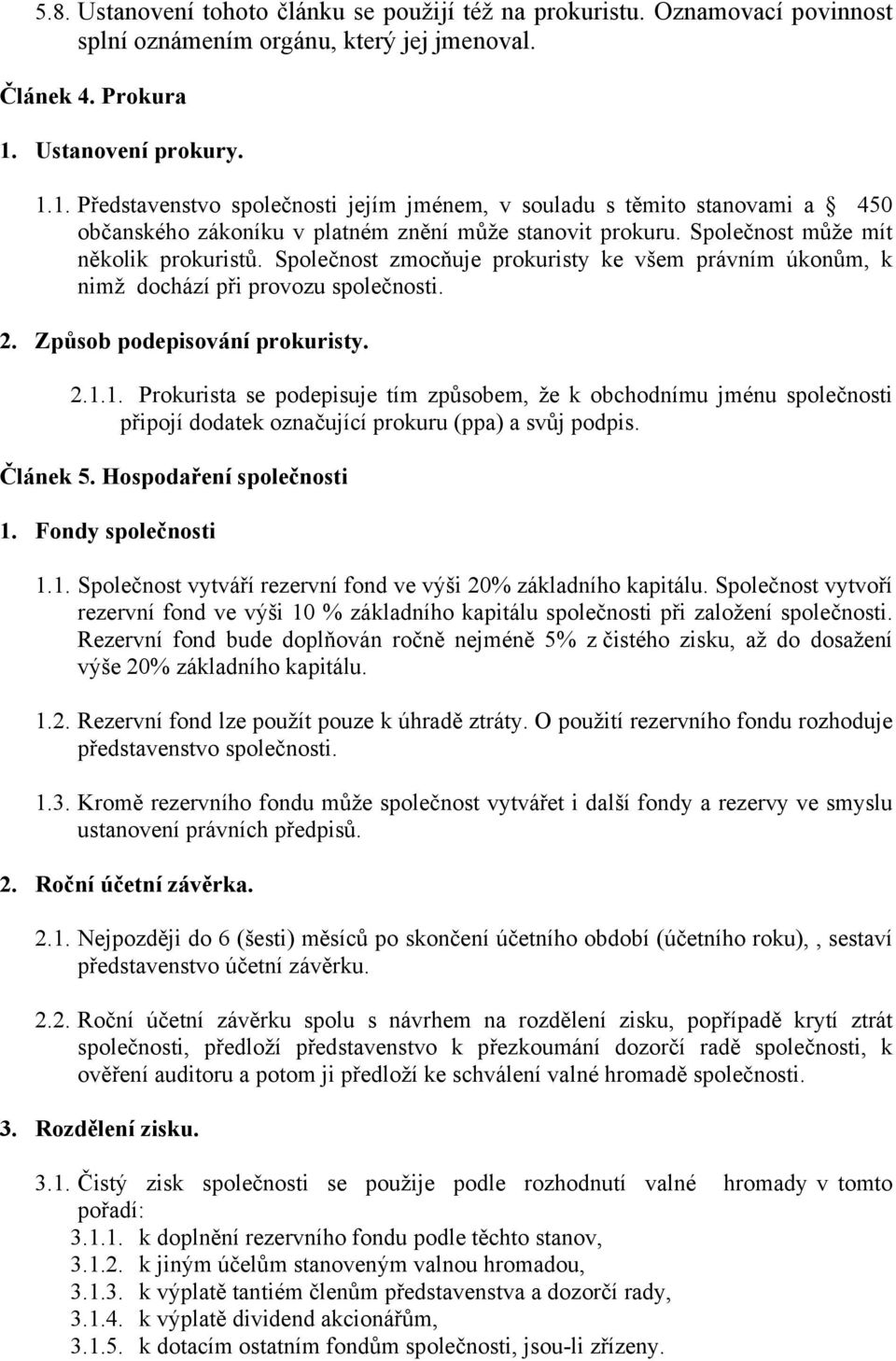 Společnost zmocňuje prokuristy ke všem právním úkonům, k nimž dochází při provozu společnosti. 2. Způsob podepisování prokuristy. 2.1.