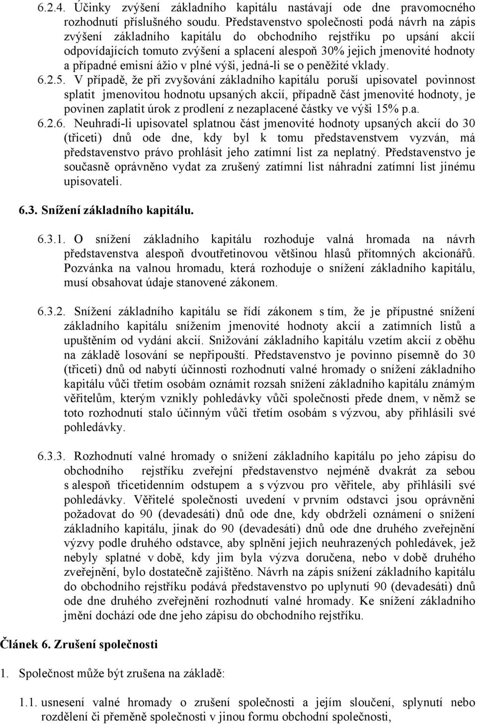 případné emisní ážio v plné výši, jedná-li se o peněžité vklady. 6.2.5.