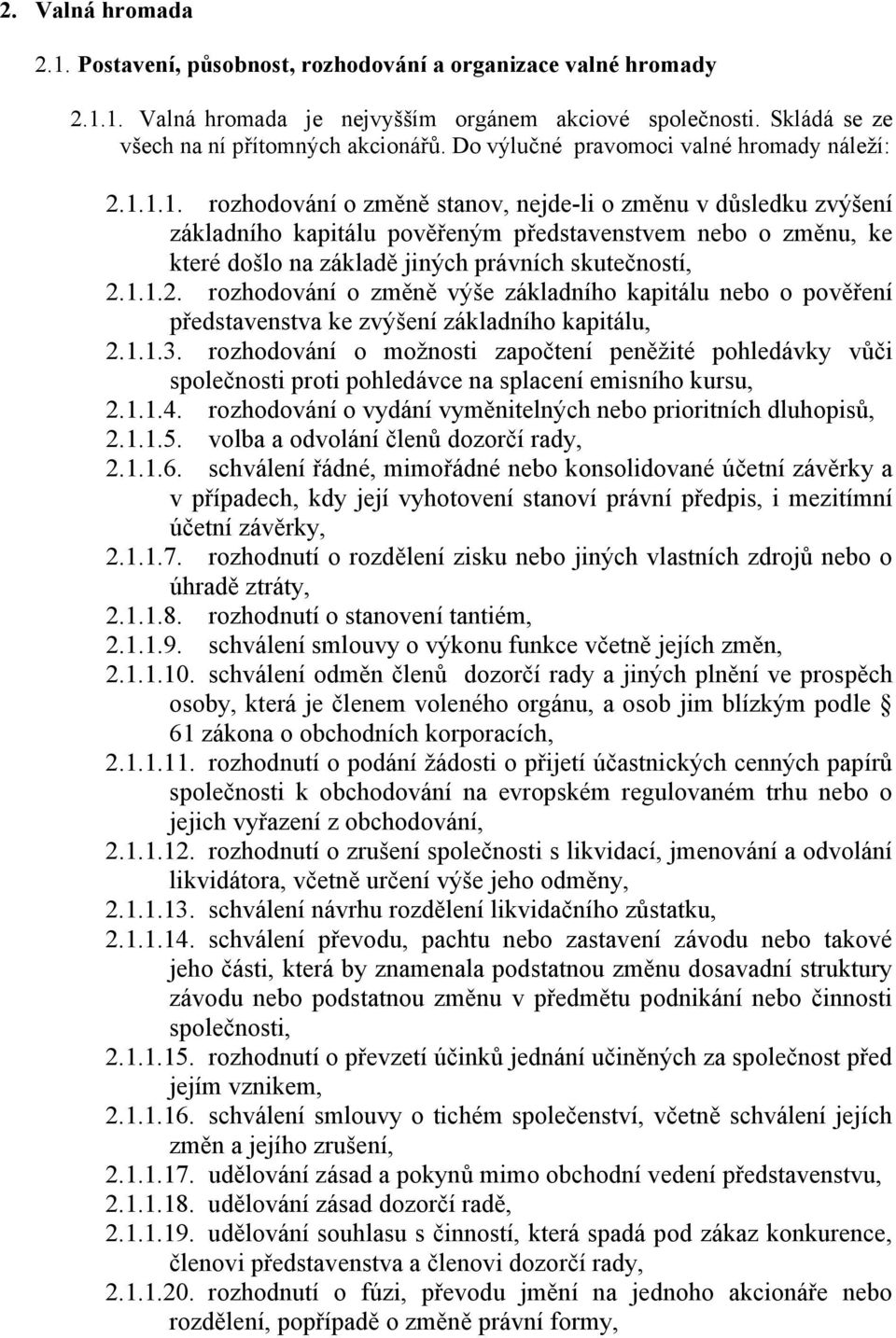 1.1. rozhodování o změně stanov, nejde-li o změnu v důsledku zvýšení základního kapitálu pověřeným představenstvem nebo o změnu, ke které došlo na základě jiných právních skutečností, 2.