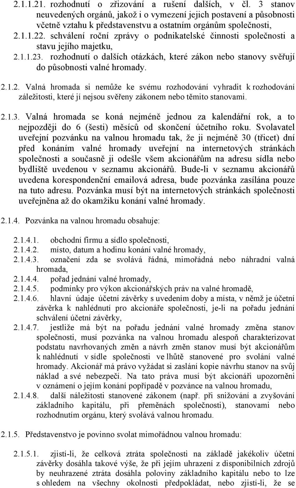 2.1.3. Valná hromada se koná nejméně jednou za kalendářní rok, a to nejpozději do 6 (šesti) měsíců od skončení účetního roku.