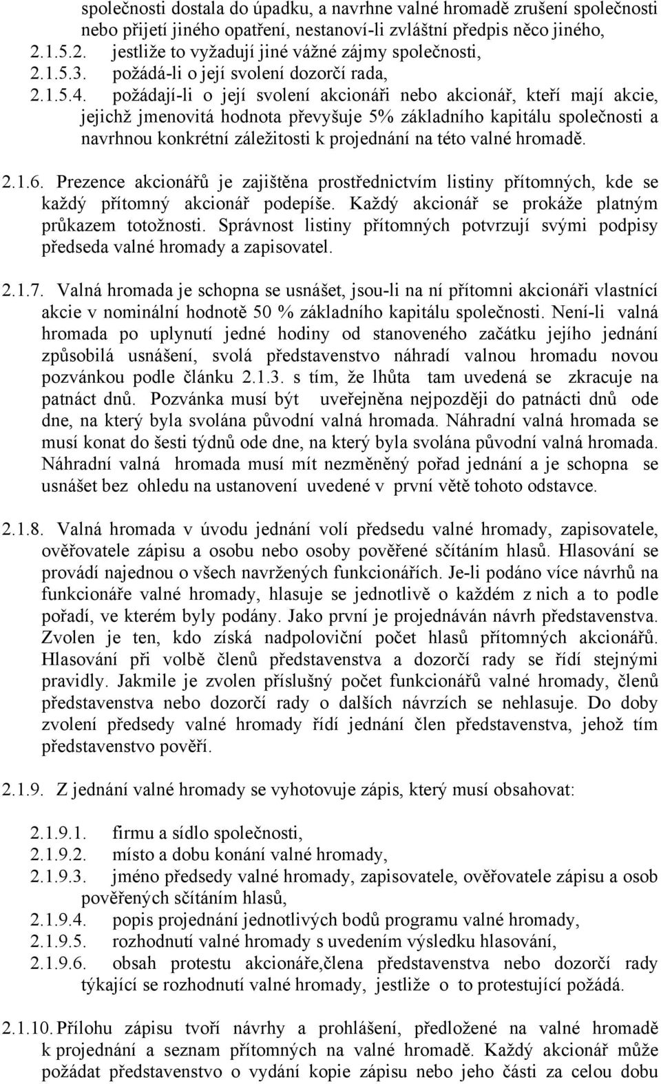 požádají-li o její svolení akcionáři nebo akcionář, kteří mají akcie, jejichž jmenovitá hodnota převyšuje 5% základního kapitálu společnosti a navrhnou konkrétní záležitosti k projednání na této