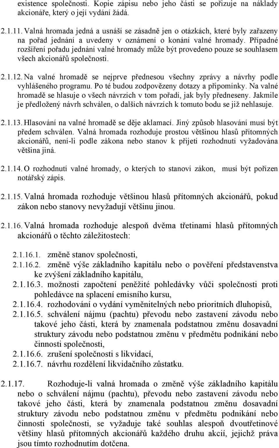 Případné rozšíření pořadu jednání valné hromady může být provedeno pouze se souhlasem všech akcionářů společnosti. 2.1.12.