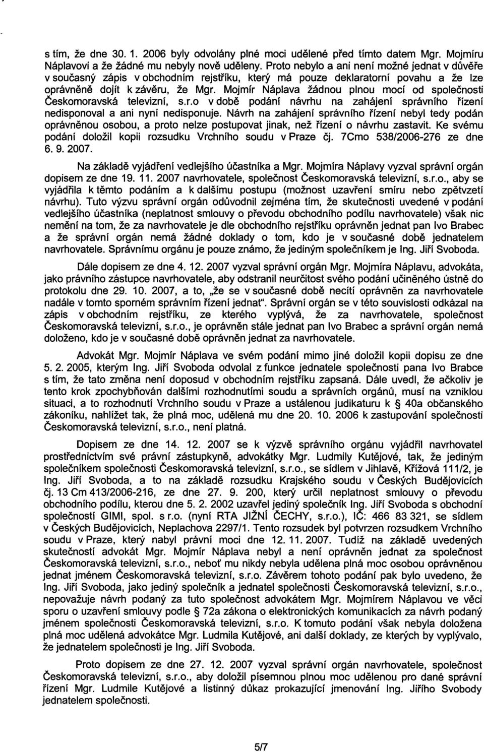 Mojmír Náplava žádnou plnou mocí od spolecnosti Ceskomoravská televizní, s.r.o v dobe podání návrhu na zahájení správního rízení nedisponoval a ani nyní nedisponuje.