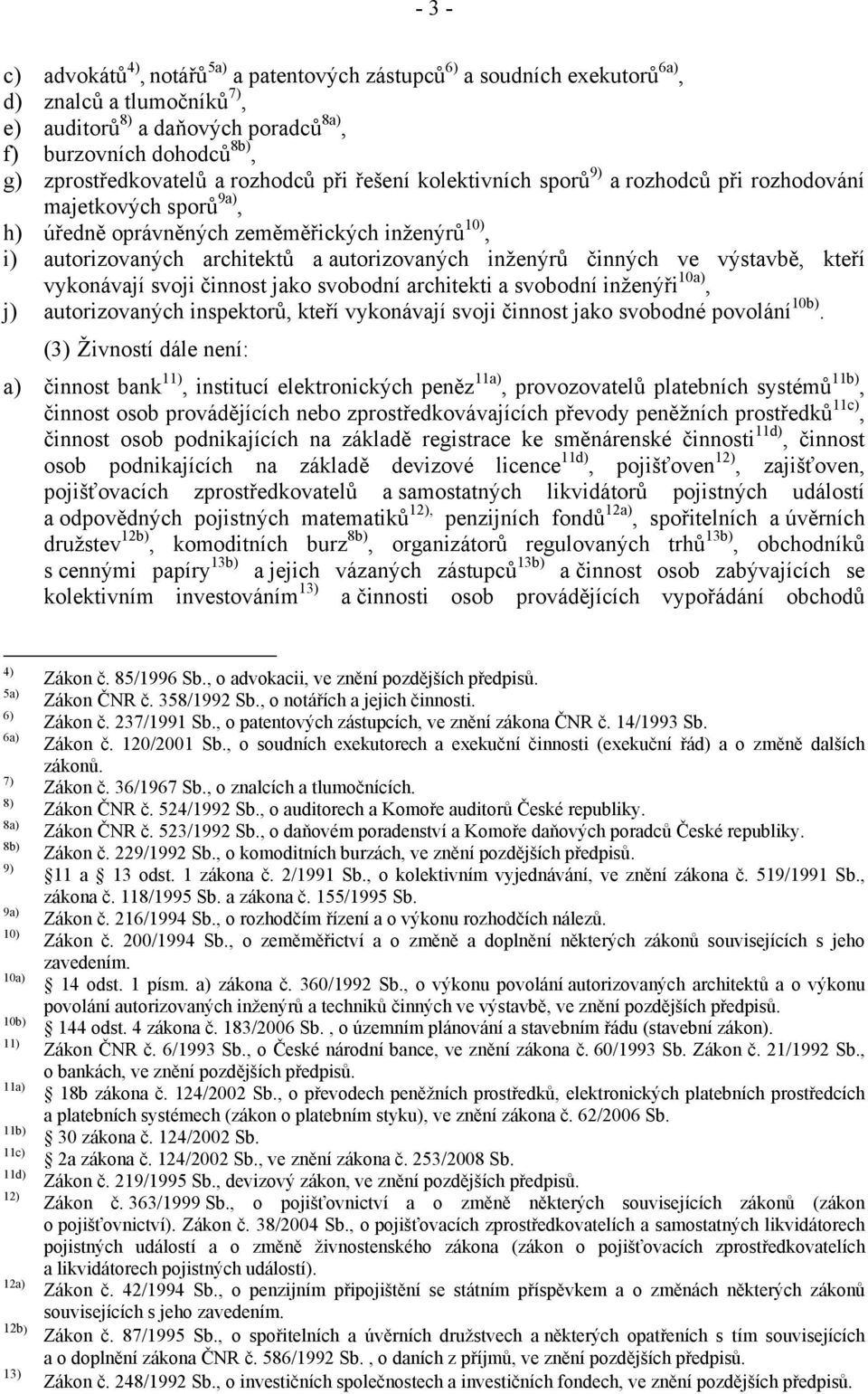 činných ve výstavbě, kteří vykonávají svoji činnost jako svobodní architekti a svobodní inženýři 10a), j) autorizovaných inspektorů, kteří vykonávají svoji činnost jako svobodné povolání 10b).