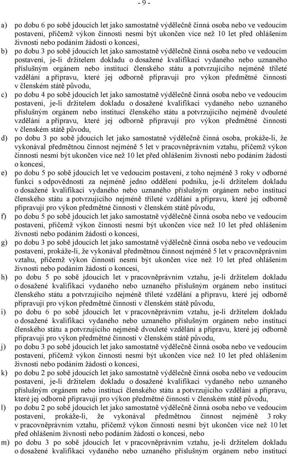 orgánem nebo institucí členského státu a potvrzujícího nejméně tříleté vzdělání a přípravu, které jej odborně připravují pro výkon předmětné činnosti v členském státě původu, c) po dobu 4 po sobě