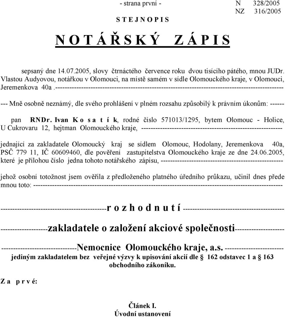 ------------------------------------------------------------------------------------------------- --- Mně osobně neznámý, dle svého prohlášení v plném rozsahu způsobilý k právním úkonům: ------ pan