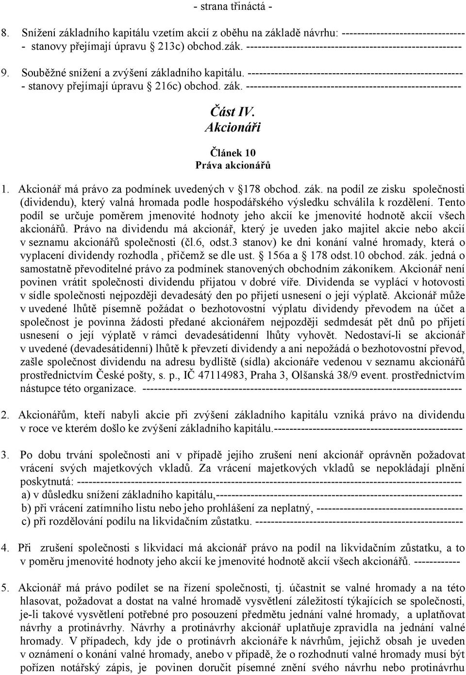 Akcionáři Článek 10 Práva akcionářů 1. Akcionář má právo za podmínek uvedených v 178 obchod. zák.