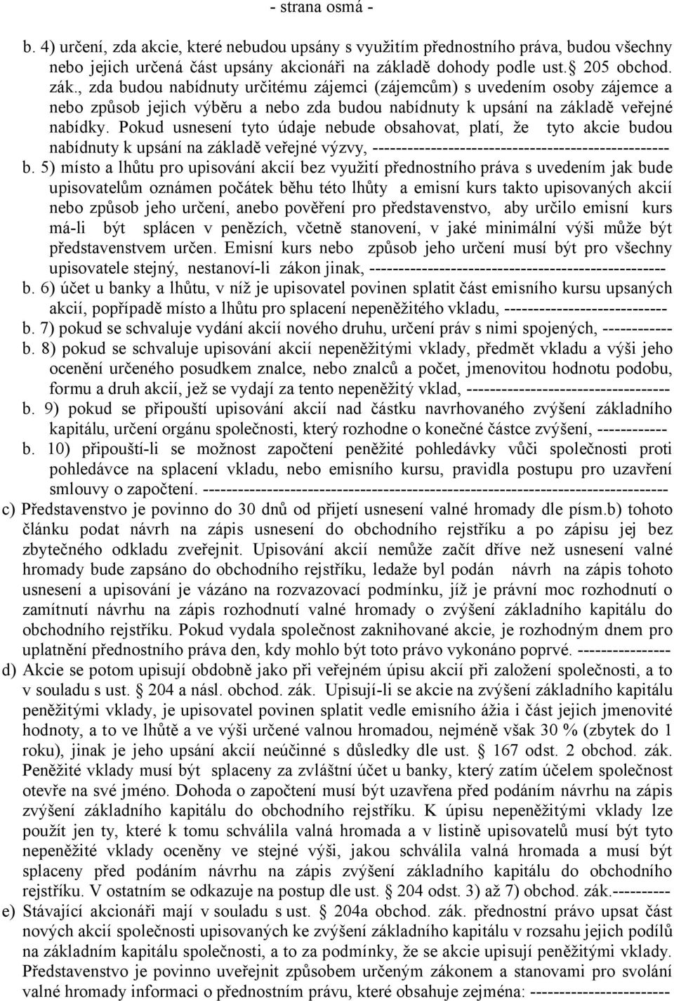 , zda budou nabídnuty určitému zájemci (zájemcům) s uvedením osoby zájemce a nebo způsob jejich výběru a nebo zda budou nabídnuty k upsání na základě veřejné nabídky.