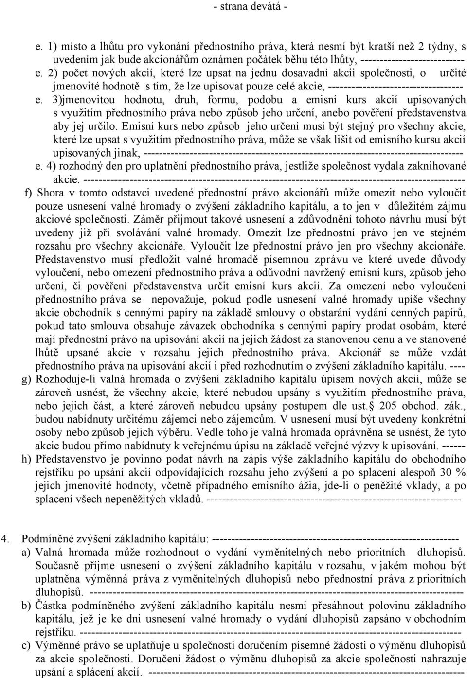 2) počet nových akcií, které lze upsat na jednu dosavadní akcii společnosti, o určité jmenovité hodnotě s tím, že lze upisovat pouze celé akcie, ----------------------------------- e.