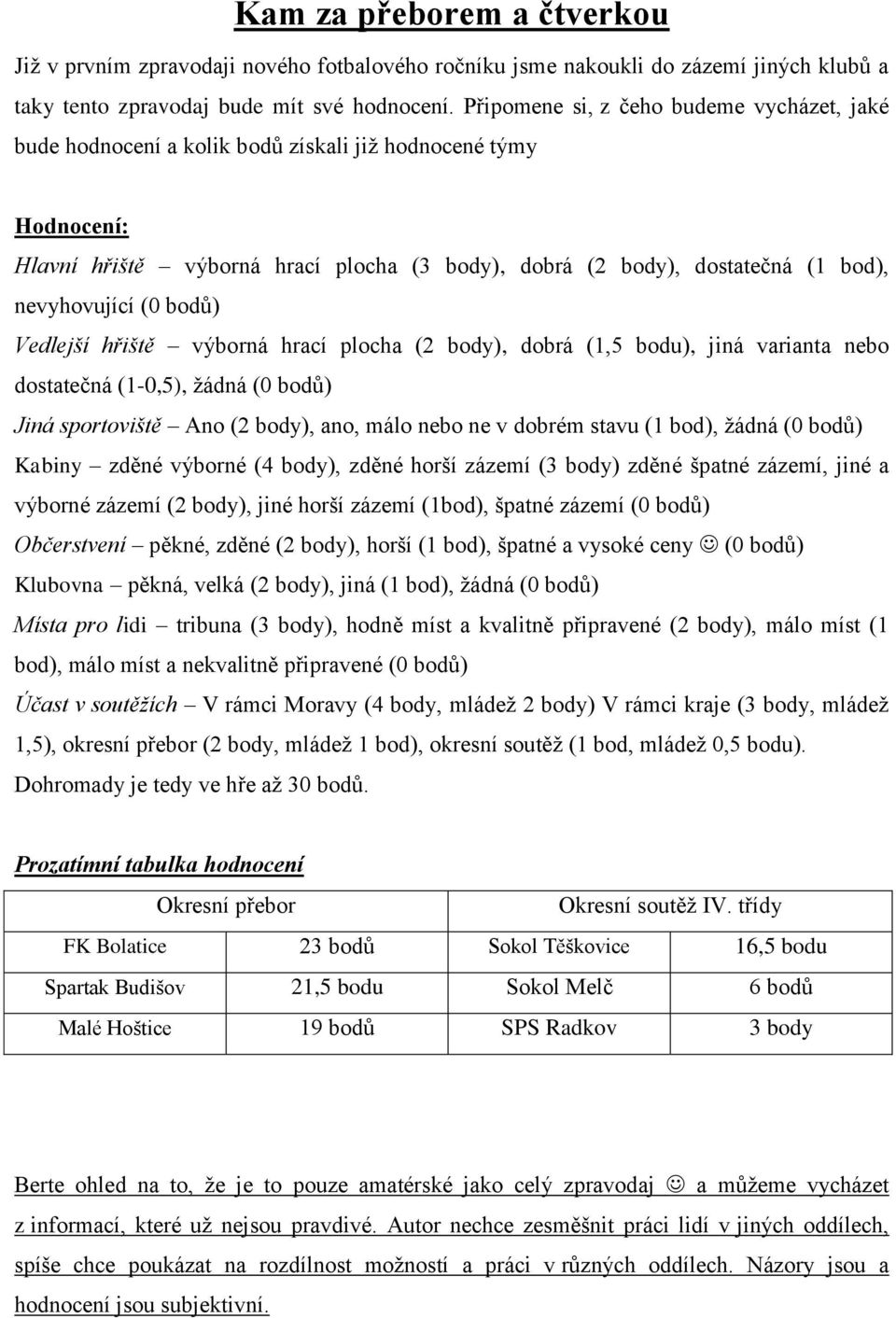 nevyhovující (0 bodů) Vedlejší hřiště výborná hrací plocha (2 body), dobrá (1,5 bodu), jiná varianta nebo dostatečná (1-0,5), žádná (0 bodů) Jiná sportoviště Ano (2 body), ano, málo nebo ne v dobrém