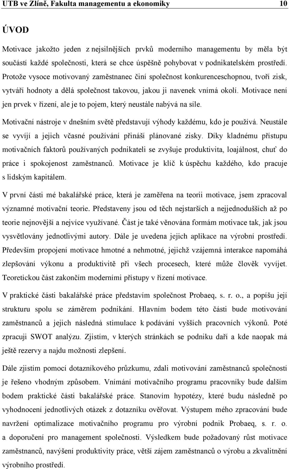 Motivace není jen prvek v řízení, ale je to pojem, který neustále nabývá na síle. Motivační nástroje v dnešním světě představují výhody kaţdému, kdo je pouţívá.