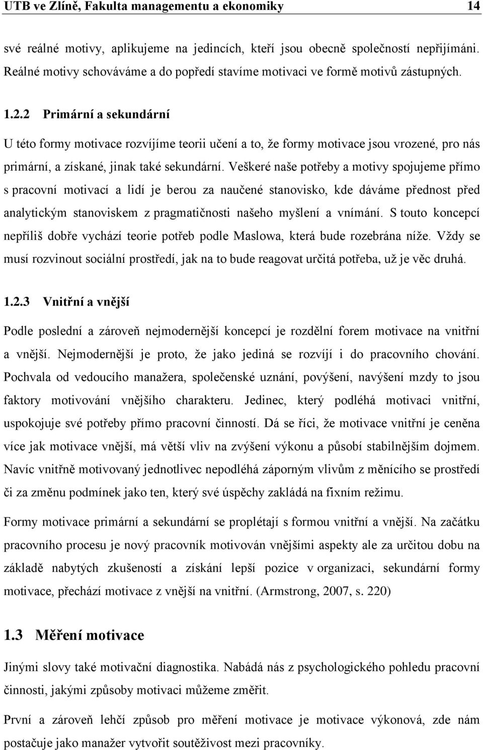 2 Primární a sekundární U této formy motivace rozvíjíme teorii učení a to, ţe formy motivace jsou vrozené, pro nás primární, a získané, jinak také sekundární.